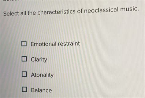 Select All the Characteristics of Neoclassical Music: An Insightful Exploration